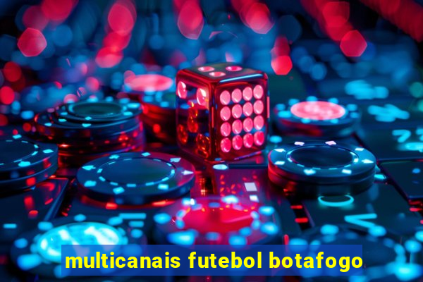 multicanais futebol botafogo